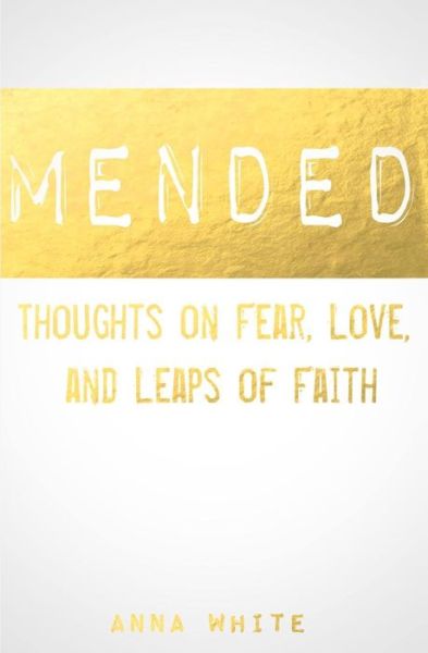 Cover for Anna White · Mended: Thoughts on Life, Love, and Leaps of Faith (Paperback Book) (2014)