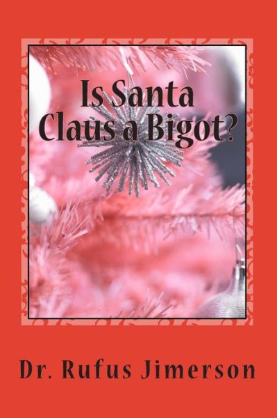 Cover for Rufus O Jimerson · Is Santa Claus a Bigot?: the Untold Story of the Roots of Christianity and Its Impact (Paperback Book) (2014)