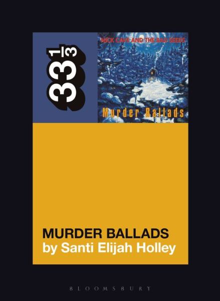 Nick Cave and the Bad Seeds' Murder Ballads - 33 1/3 - Santi Elijah Holley - Livros - Bloomsbury Publishing Plc - 9781501355141 - 12 de novembro de 2020