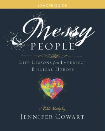 Cover for Jennifer Cowart · Messy People - Women's Bible Study Leader Guide : Life Lessons from Imperfect Biblical Heroes (Paperback Book) (2018)
