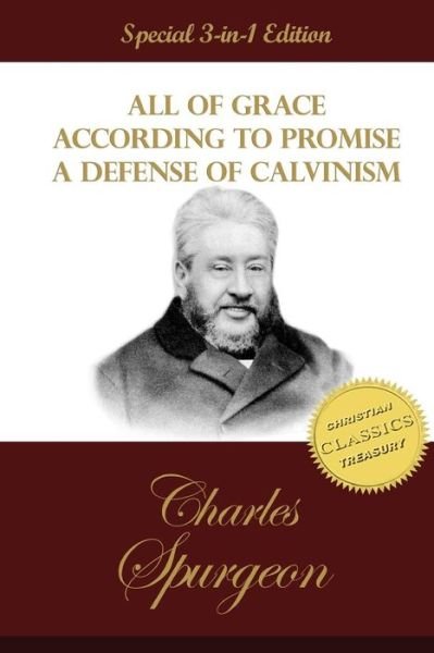 Cover for Charles Spurgeon · All of Grace, According to Promise, a Defense of Calvinism: 3 Classic Works by C. H. Spurgeon the Prince of Preachers (Pocketbok) (2015)