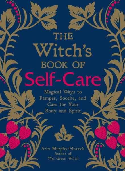 Cover for Arin Murphy-Hiscock · The Witch's Book of Self-Care: Magical Ways to Pamper, Soothe, and Care for Your Body and Spirit (Innbunden bok) (2019)