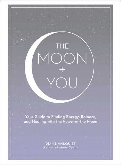 Cover for Diane Ahlquist · The Moon + You: Your Guide to Finding Energy, Balance, and Healing with the Power of the Moon - Moon Magic, Spells, &amp; Rituals Series (Hardcover Book) (2020)