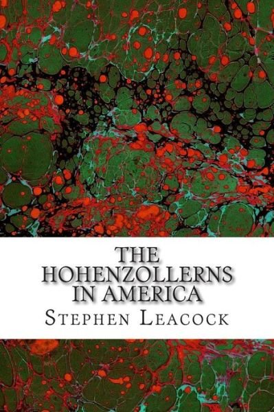 Cover for Stephen Leacock · The Hohenzollerns in America: (Stephen Leacock Classics Collection) (Pocketbok) (2015)