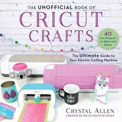 Cover for Crystal Allen · Unofficial Book of Cricut Crafts The Ultimate Guide to Your Electric Cutting Machine (Bok) (2020)