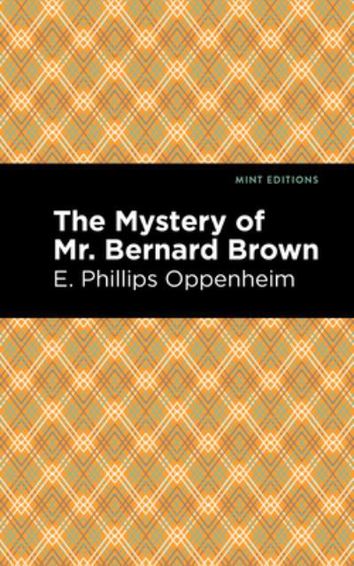 The Mystery of Mr. Benard Brown - Mint Editions - E. Phillips Oppenheim - Bøger - Graphic Arts Books - 9781513206141 - 23. september 2021