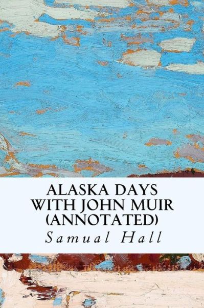 Cover for Samual Hall · Alaska Days with John Muir (Annotated) (Paperback Book) (2015)