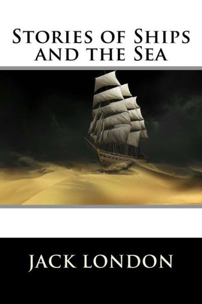 Stories of Ships and the Sea - Jack London - Books - Createspace Independent Publishing Platf - 9781523276141 - January 5, 2016