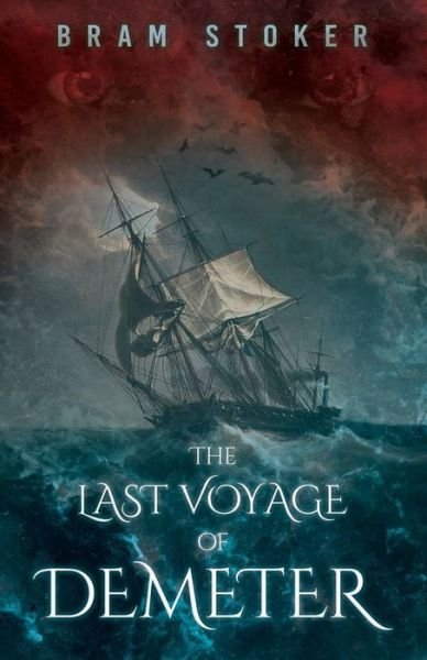 The Last Voyage of Demeter: The Terrifying Chapter from Bram Stoker's Dracula - Bram Stoker - Books - Read Books - 9781528721141 - July 24, 2023