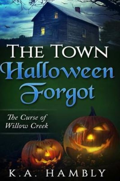 Cover for K a Hambly · The Town Halloween Forgot, The Curse of Willow Creek (Paperback Book) (2016)
