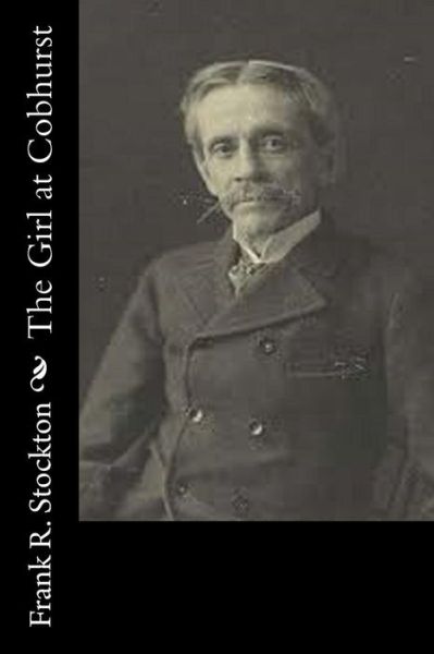 The Girl at Cobhurst - Frank R. Stockton - Livres - CreateSpace Independent Publishing Platf - 9781532933141 - 26 avril 2016