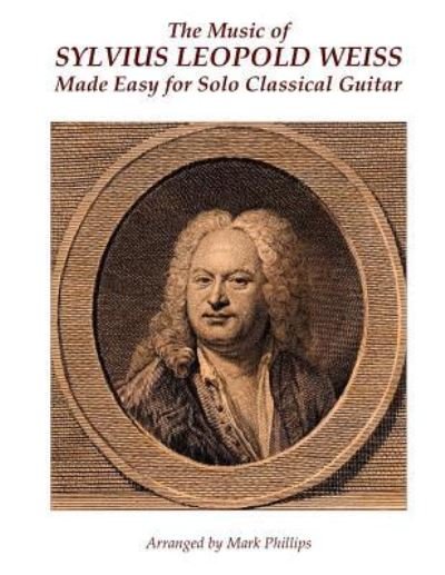 Cover for Mark Phillips · The Music of Sylvius Leopold Weiss Made Easy for Solo Classical Guitar (Paperback Book) (2016)