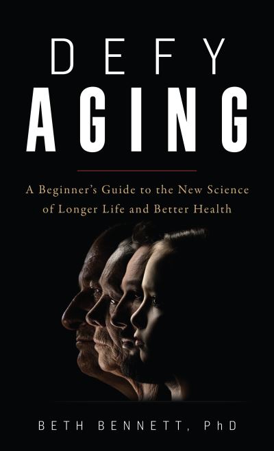 Cover for Beth Bennett · Defy Aging: A Beginner's Guide to the New Science of Longer Life and Better Health (Hardcover Book) (2021)