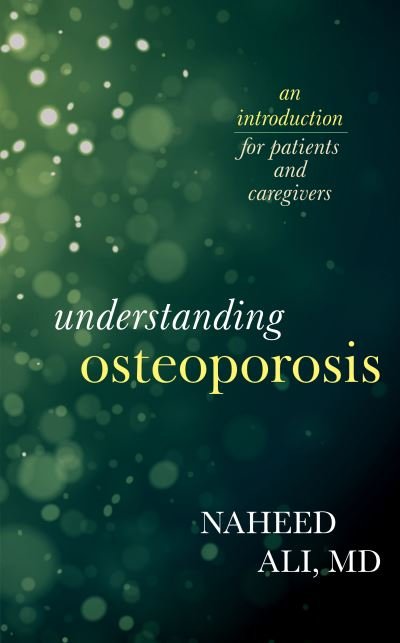 Cover for Ali, Naheed, MD, PhD, author of The Obesity Reality: A Comprehensive Approach to a Growi · Understanding Osteoporosis: An Introduction for Patients and Caregivers (Hardcover Book) (2022)