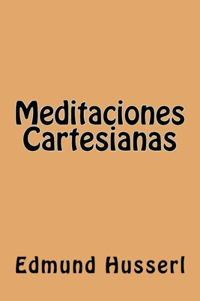 Meditaciones Cartesianas - Edmund Husserl - Bücher - Createspace Independent Publishing Platf - 9781539640141 - 20. Oktober 2016