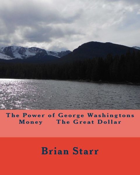 Cover for Brian Daniel Starr · The Power of George Washingtons Money The Great Dollar (Paperback Book) (2017)