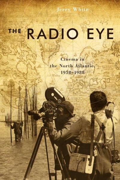 Cover for Jerry White · The Radio Eye: Cinema in the North Atlantic, 1958-1988 - Film and Media Studies (Pocketbok) (2018)