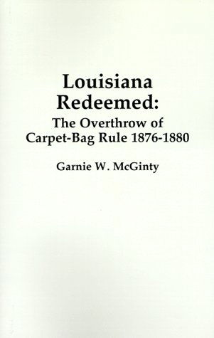 Cover for Garnie Mcginty · Louisiana Redeemed: the Overthrow of Carpet-bag Rule 1876-1880 (Paperback Book) (1999)