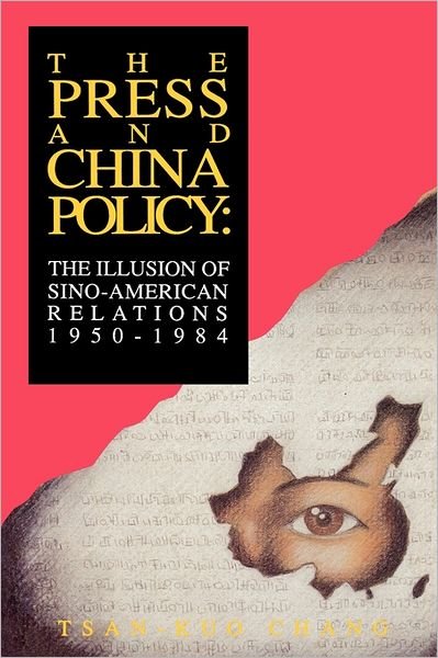 Cover for Tsan-Kuo Chang · The Press and China Policy: The Illusion of Sino-American Relations, 1950-1984 (Paperback Bog) (1993)