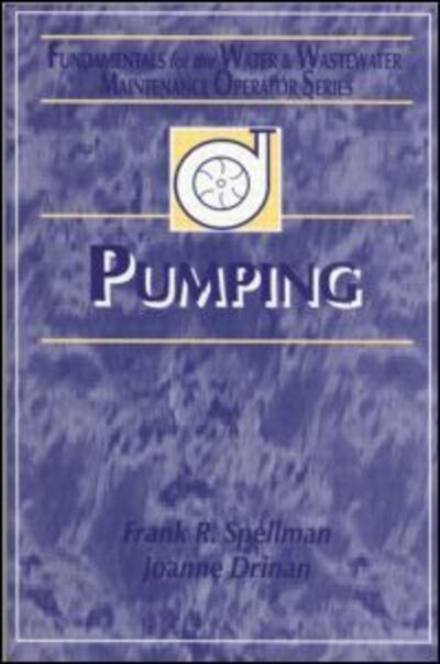 Pumping: Fundamentals for the Water and Wastewater Maintenance Operator - Fundamentals for the Water and Wastewater Main Operator Series - Frank R. Spellman - Books - Taylor & Francis Inc - 9781587160141 - January 15, 2001