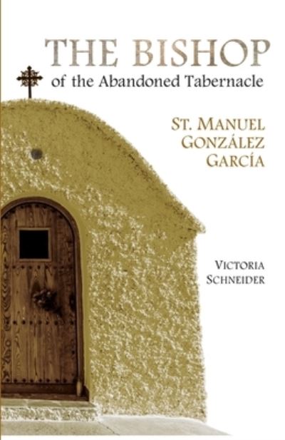 Cover for Victoria Schneider · The Bishop of the Abandoned Tabernacle: Saint Manuel Gonzalez Garcia (Paperback Book) (2018)