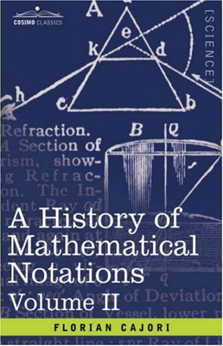 A History of Mathematical Notations: Vol. II - Florian Cajori - Books - Cosimo Classics - 9781602067141 - 2013