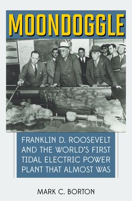 Cover for Mark C. Borton · Moondoggle: Franklin Roosevelt and the Fight for Tidal-Electric Power at Passamaquoddy Bay (Board book) (2023)