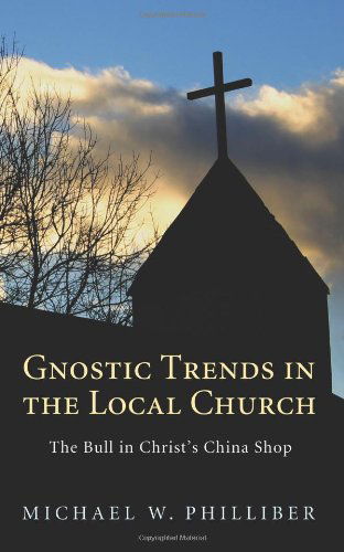 Cover for Michael W. Philliber · Gnostic Trends in the Local Church: the Bull in Christs China Shop (Paperback Book) (2011)