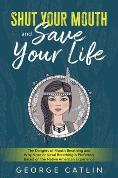 Shut Your Mouth and Save Your Life - George Catlin - Bücher - Cedar Lake Classics - 9781611047141 - 7. September 2020