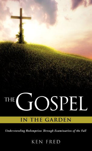Cover for Ken Fred · The Gospel in the Garden (Hardcover Book) (2011)