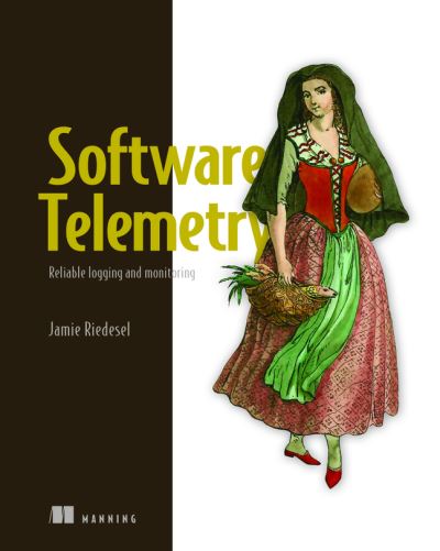 Software Telemetry: Reliable logging and monitoring - Jamie Riedesel - Books - Manning Publications - 9781617298141 - December 20, 2021