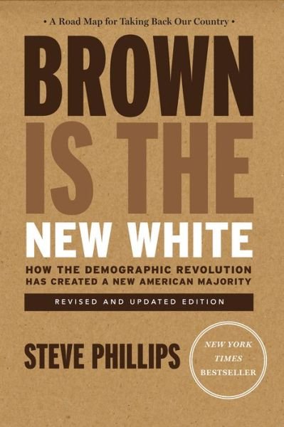 Cover for Steve Phillips · Brown Is The New White: How the Demographic Revolution Has Created a New American Majority (Paperback Book) (2018)