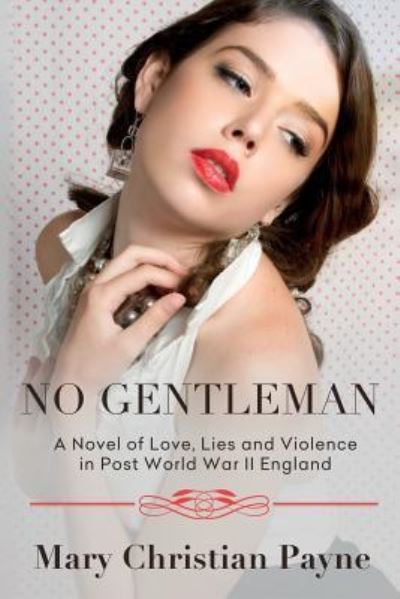 No Gentleman A Novel of Love, Lies and Violence in Post World War II England - Mary Christian Payne - Books - TCKPublishing.com - 9781631610141 - November 16, 2016