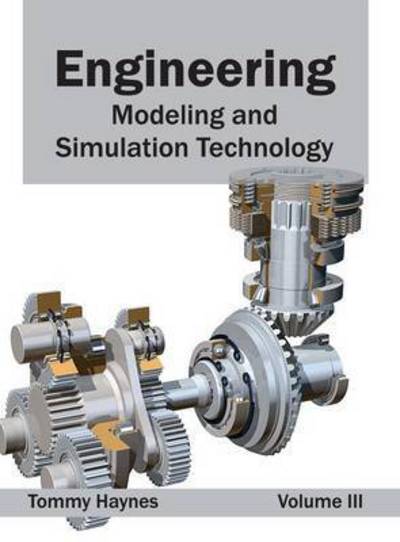 Engineering: Modeling and Simulation Technology (Volume Iii) - Tommy Haynes - Books - Clanrye International - 9781632402141 - March 11, 2015