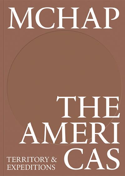 MCHAP The Americas 2: Territory & Expeditions - MCHAP - Florencia Rodriguez - Books - Actar Publishers - 9781638400141 - May 31, 2022