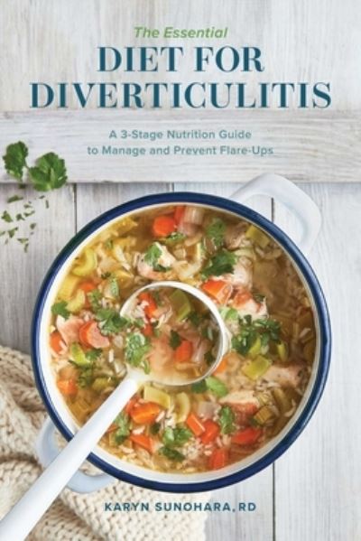 The Essential Diet for Diverticulitis: A 3-Stage Nutrition Guide to Manage and Prevent Flare-Ups - Karyn Sunohara - Books - Callisto Media Inc. - 9781647394141 - July 16, 2020