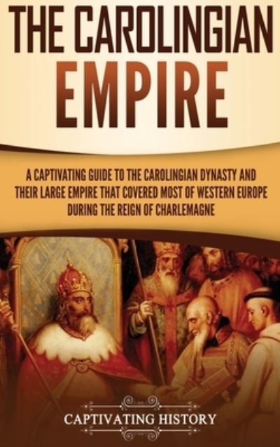 Cover for Captivating History · The Carolingian Empire (Hardcover Book) (2019)