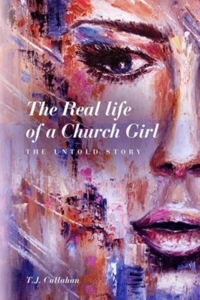 Cover for T J Callahan · The Real life of a Church Girl, The Untold Story (Paperback Bog) (2021)