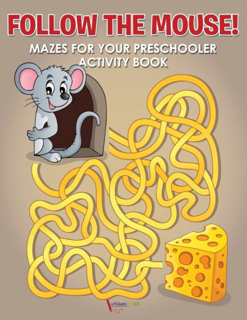 Follow the Mouse! Mazes for your Preschooler Activity Book - Activibooks For Kids - Książki - Activibooks for Kids - 9781683215141 - 21 lipca 2016