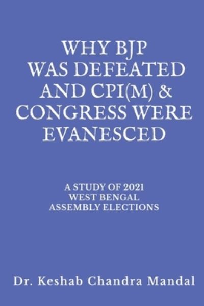 Why Bjp Was Defeated and Cpi (m) & Congress Were Evanesced - Keshab Chandra Mandal - Books - Repro Books Limited - 9781685381141 - August 23, 2021