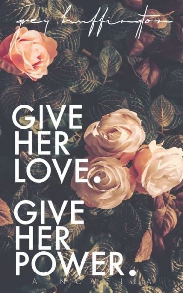 Cover for Grey Huffington · Give her Love. Give her Power. (Pocketbok) (2019)