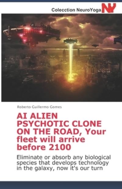 Cover for Roberto Guillermo Gomes · AI ALIEN PSYCHOTIC CLONE ON THE ROAD, Your fleet will arrive before 2100 (Paperback Book) (2019)