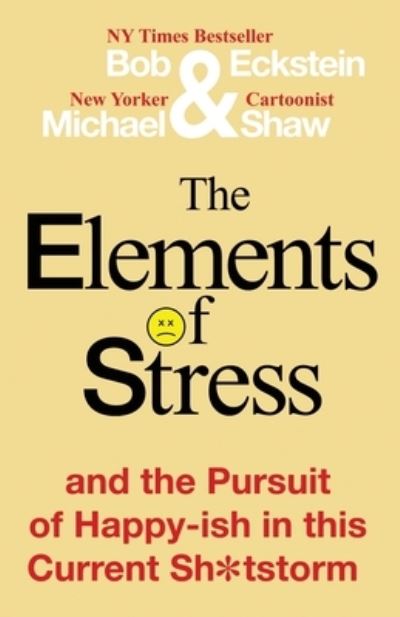 Cover for Bob Eckstein · The Elements of Stress and the Pursuit of Happy-ish in this Current Sh*tstorm (Paperback Book) (2020)