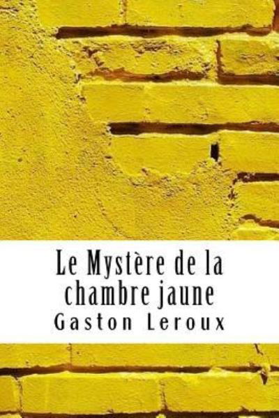 Le Mystere de la chambre jaune - Gaston Leroux - Boeken - Createspace Independent Publishing Platf - 9781717176141 - 20 april 2018