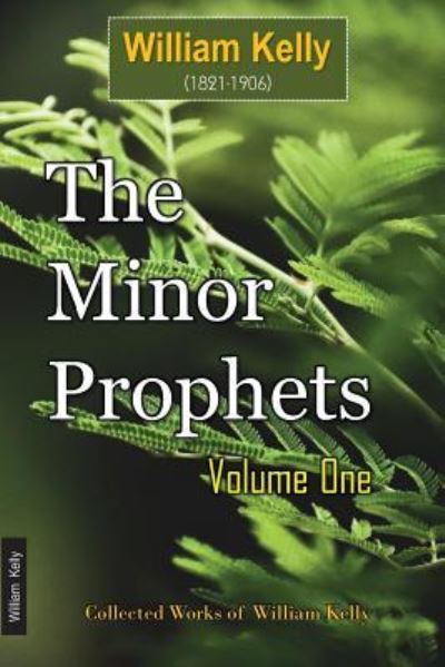 The Minor Prophets Volume One - William Kelly - Books - Independently Published - 9781717952141 - July 28, 2018