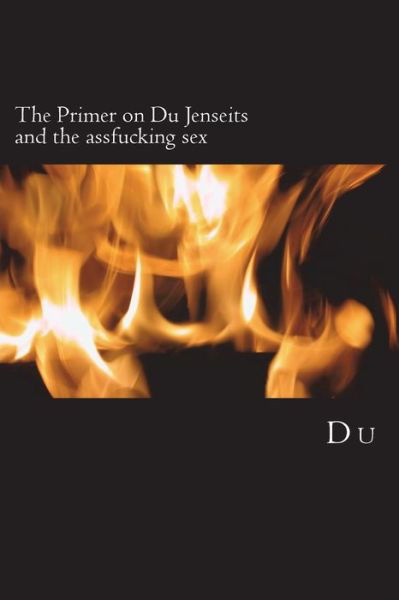 The Primer on Du Jenseits and the assfucking sex - Du - Książki - Createspace Independent Publishing Platf - 9781722451141 - 6 lipca 2018