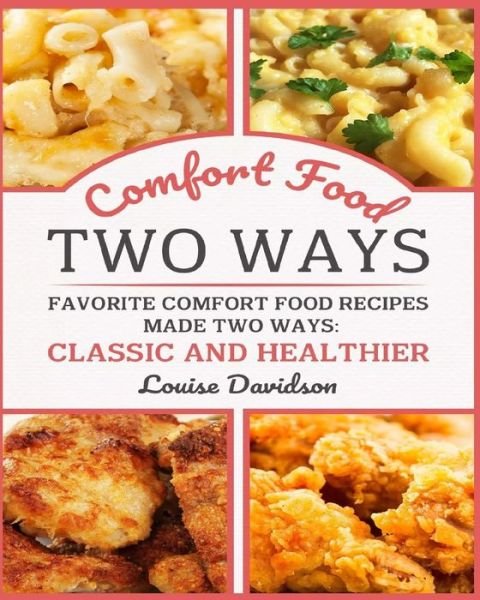 Cover for Louise Davidson · Comfort Food Two Ways ***Black and White Edition*** : Favorite Comfort Food Made Two Ways : Classic and Healthier (Taschenbuch) (2018)