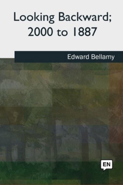 Looking Backward, 2000 to 1887 - Edward Bellamy - Bøger - Createspace Independent Publishing Platf - 9781727513141 - 24. september 2018
