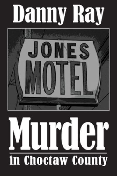 Murder in Choctaw County - Danny Ray - Books - DannyRayBooks - 9781732744141 - January 6, 2020