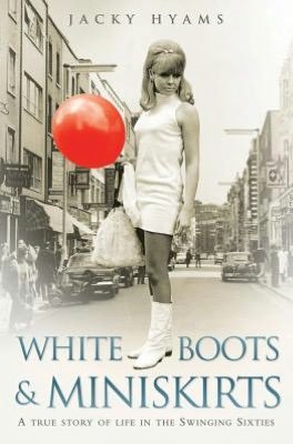 Cover for Jacky Hyams · White Boots &amp; Miniskirts - A True Story of Life in the Swinging Sixties: The follow up to Bombsites and Lollipops (Paperback Bog) (2013)